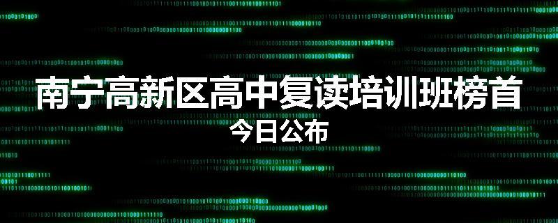 南宁高新区高中复读培训班榜首今日公布