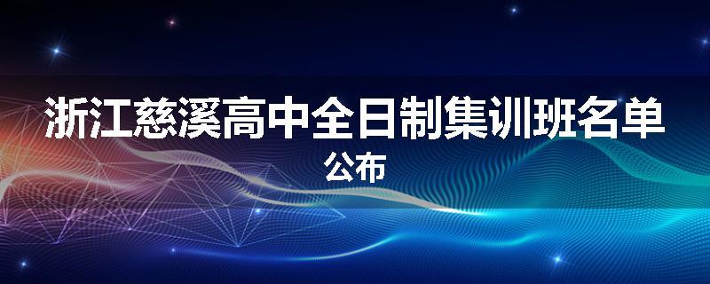 浙江慈溪高中全日制集训班名单公布