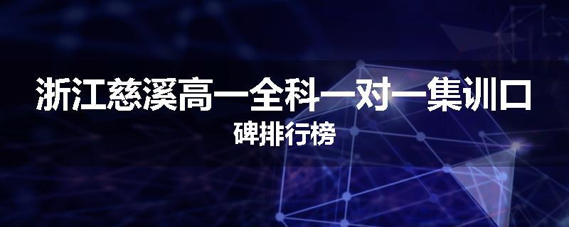 浙江慈溪高一全科一对一集训口碑排行榜