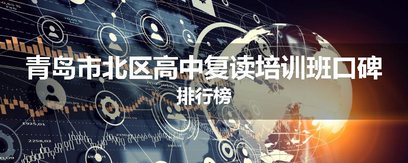 青岛市北区高中复读培训班口碑排行榜