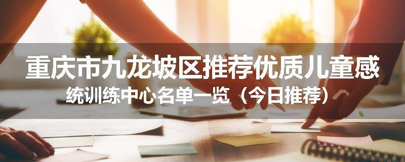 重庆市九龙坡区推荐优质儿童感统训练中心名单一览（今日推荐）