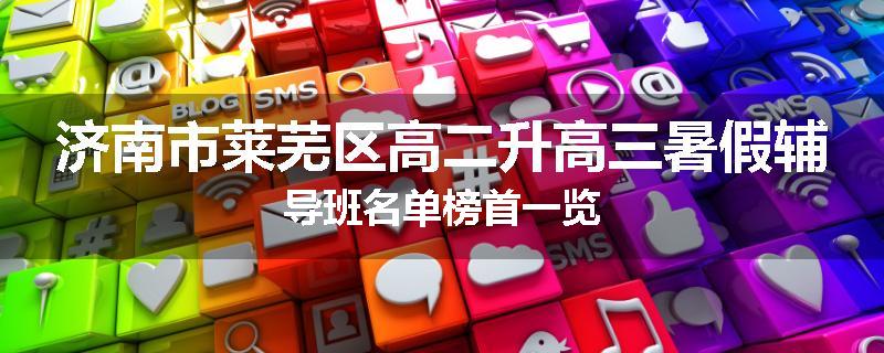 济南市莱芜区高二升高三暑假辅导班名单榜首一览