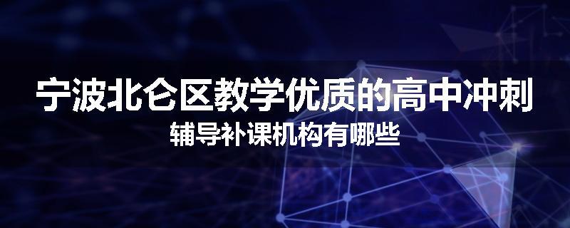 宁波北仑区教学优质的高中冲刺辅导补课机构有哪些