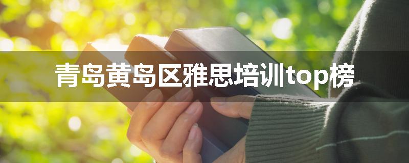 青岛黄岛区雅思培训top榜