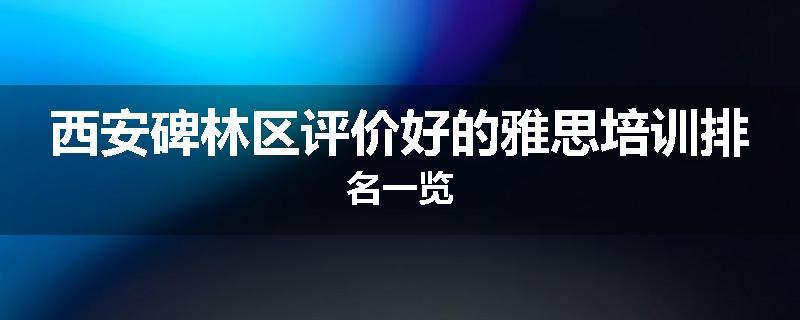 西安碑林区评价好的雅思培训排名一览