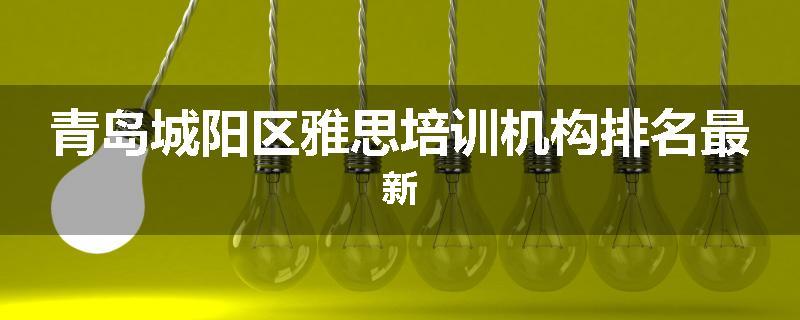 青岛城阳区雅思培训机构排名最新
