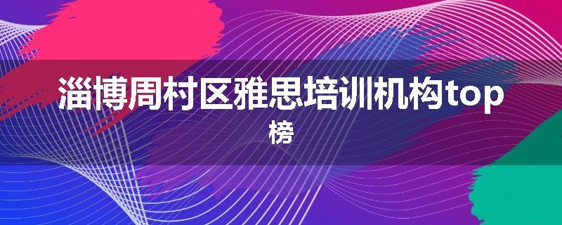 淄博周村区雅思培训机构top榜