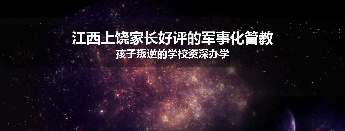 江西上饶家长好评的军事化管教孩子叛逆的学校资深办学