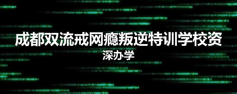 成都双流戒网瘾叛逆特训学校资深办学