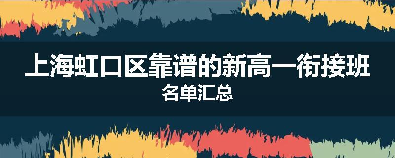 上海虹口区靠谱的新高一衔接班名单汇总