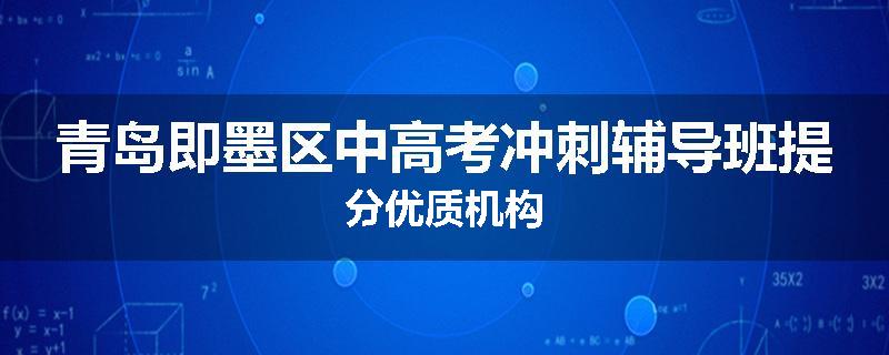 青岛即墨区中高考冲刺辅导班提分优质机构