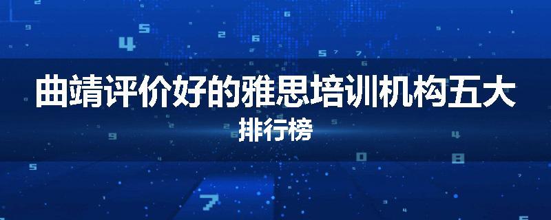 曲靖评价好的雅思培训机构五大排行榜