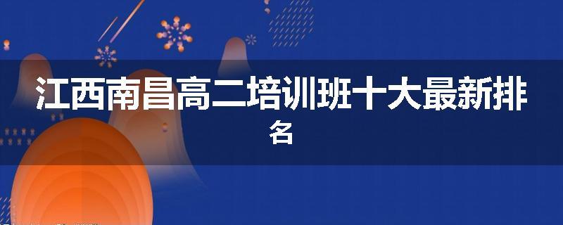 江西南昌高二培训班十大最新排名