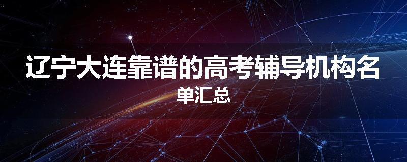辽宁大连靠谱的高考辅导机构名单汇总