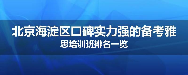 北京海淀区口碑实力强的备考雅思培训班排名一览