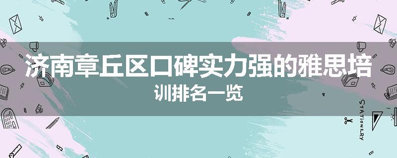 济南章丘区口碑实力强的雅思培训排名一览