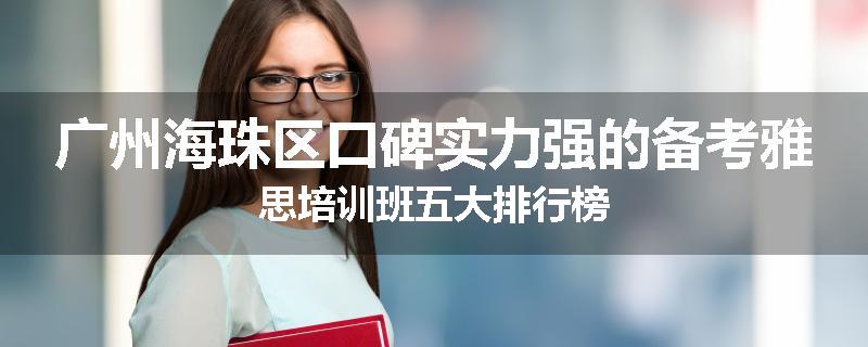 广州海珠区口碑实力强的备考雅思培训班五大排行榜