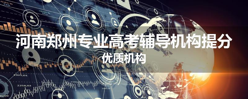 河南郑州专业高考辅导机构提分优质机构