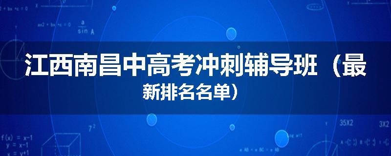 江西南昌中高考冲刺辅导班（最新排名名单）