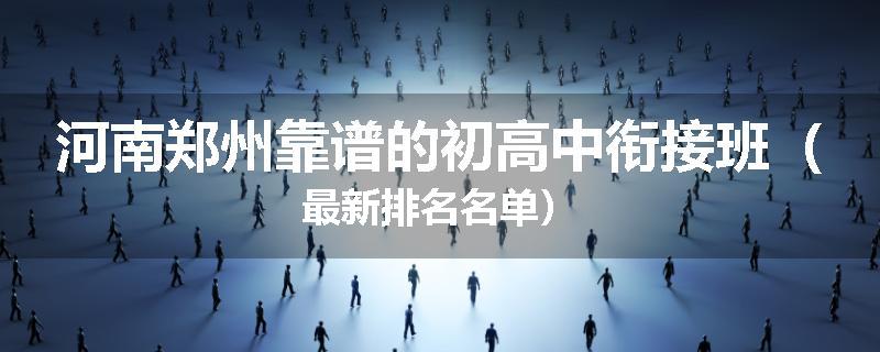 河南郑州靠谱的初高中衔接班（最新排名名单）