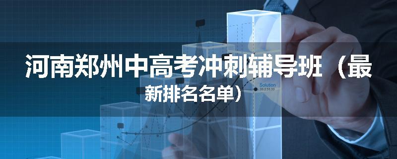 河南郑州中高考冲刺辅导班（最新排名名单）