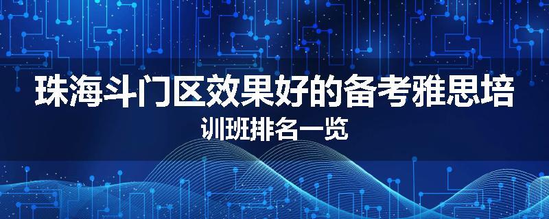 珠海斗门区效果好的备考雅思培训班排名一览