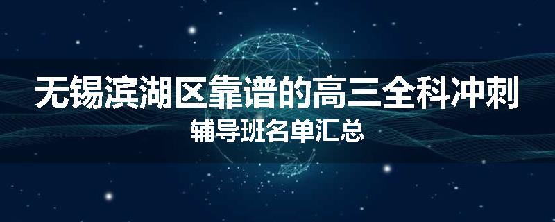 无锡滨湖区靠谱的高三全科冲刺辅导班名单汇总