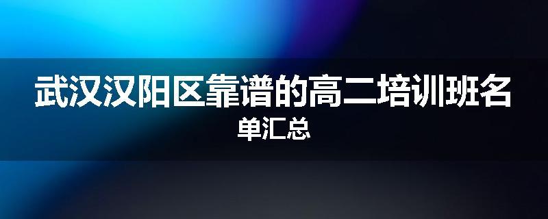 武汉汉阳区靠谱的高二培训班名单汇总