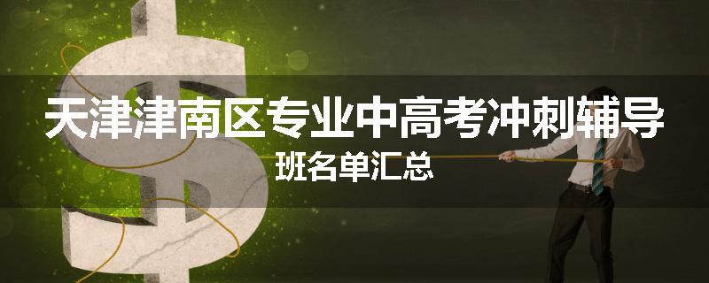 天津津南区专业中高考冲刺辅导班名单汇总