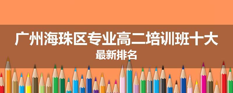 广州海珠区专业高二培训班十大最新排名