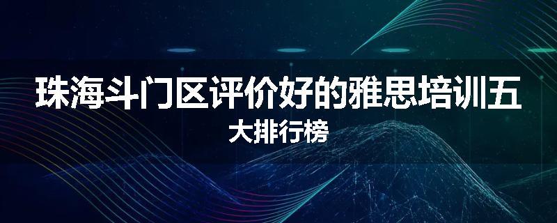 珠海斗门区评价好的雅思培训五大排行榜