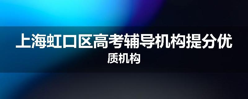 上海虹口区高考辅导机构提分优质机构