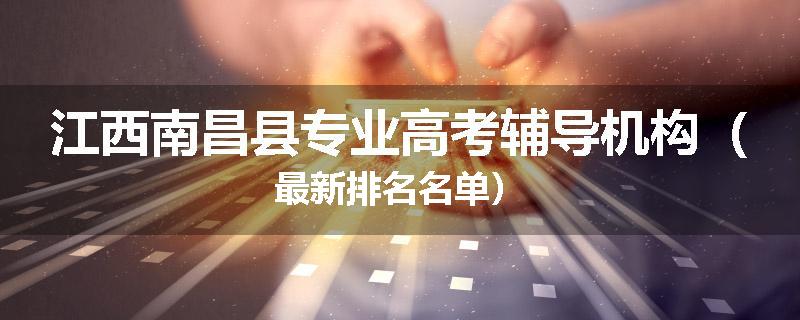 江西南昌县专业高考辅导机构（最新排名名单）