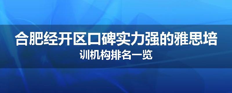 合肥经开区口碑实力强的雅思培训机构排名一览