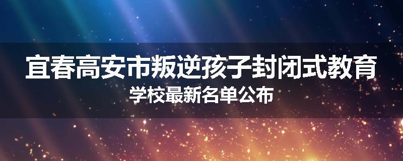 宜春高安市叛逆孩子封闭式教育学校最新名单公布