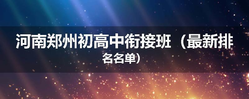 河南郑州初高中衔接班（最新排名名单）