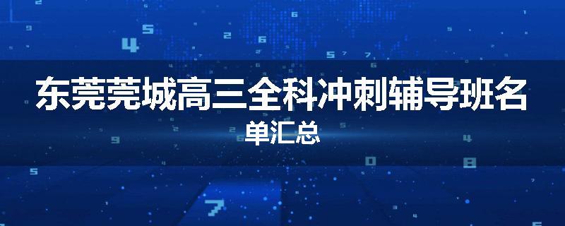 东莞莞城高三全科冲刺辅导班名单汇总