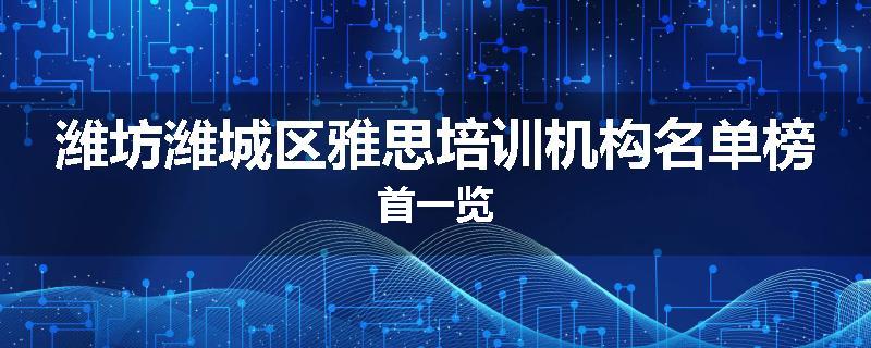 潍坊潍城区雅思培训机构名单榜首一览