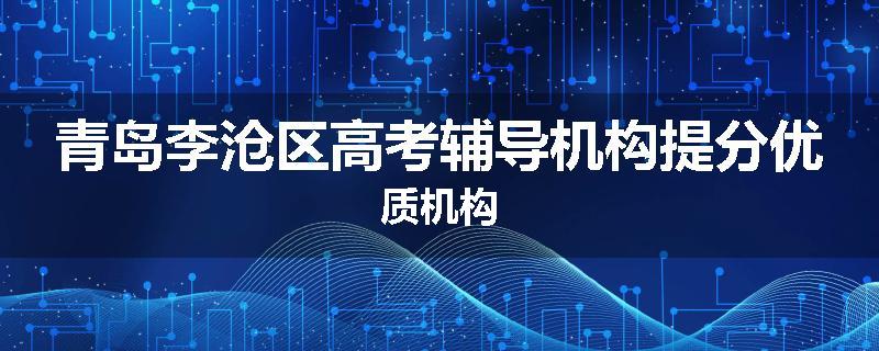 青岛李沧区高考辅导机构提分优质机构