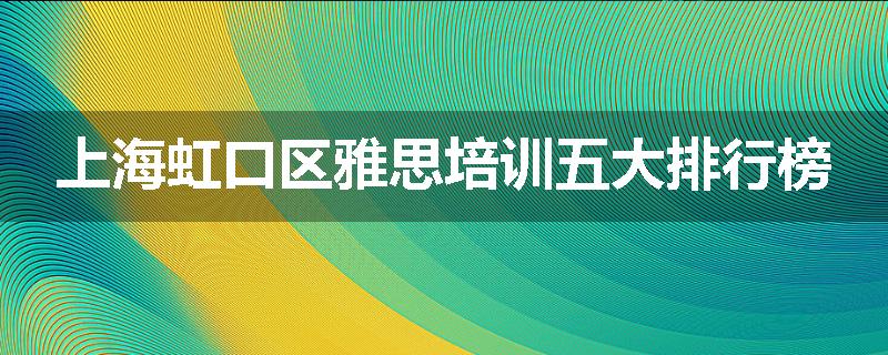 上海虹口区雅思培训五大排行榜
