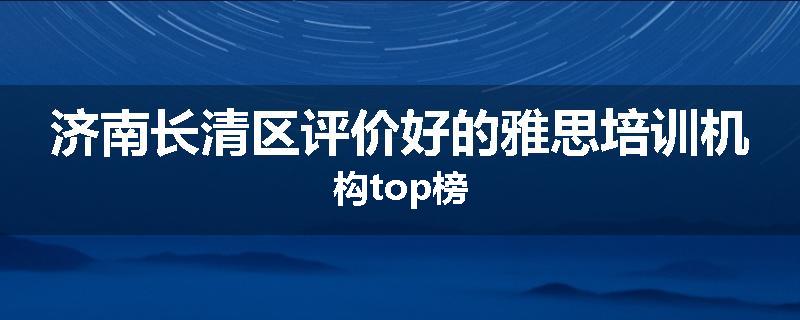 济南长清区评价好的雅思培训机构top榜