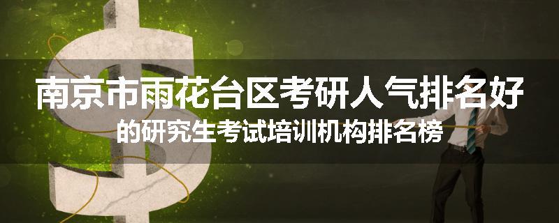 南京市雨花台区考研人气排名好的研究生考试培训机构排名榜