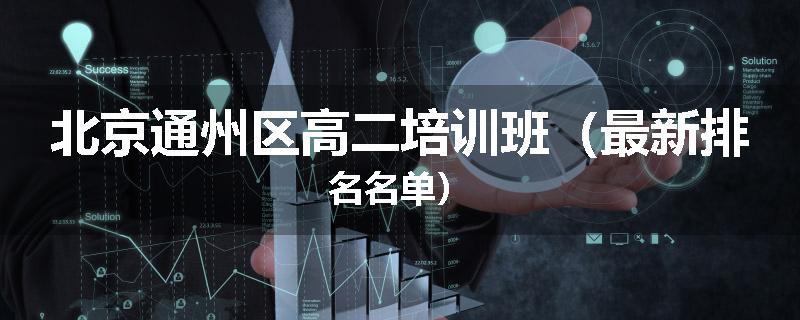 北京通州区高二培训班（最新排名名单）