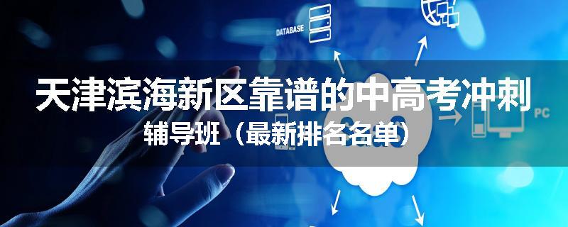 天津滨海新区靠谱的中高考冲刺辅导班（最新排名名单）