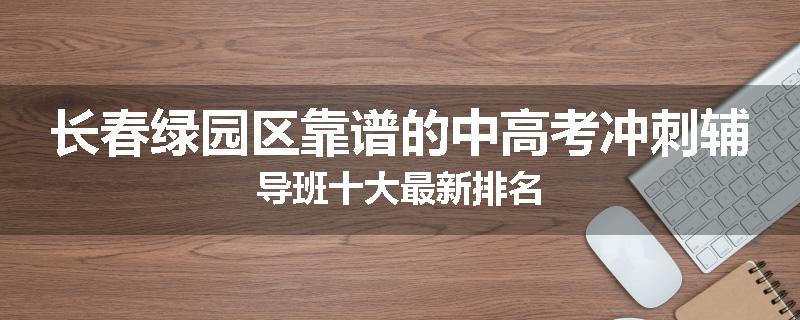 长春绿园区靠谱的中高考冲刺辅导班十大最新排名