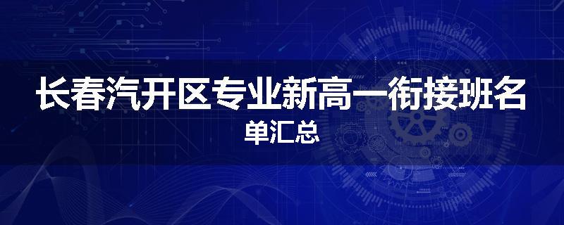 长春汽开区专业新高一衔接班名单汇总