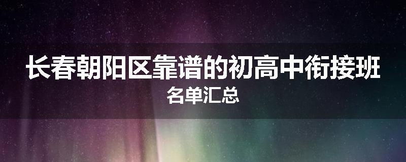 长春朝阳区靠谱的初高中衔接班名单汇总