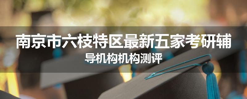 南京市六枝特区最新五家考研辅导机构机构测评
