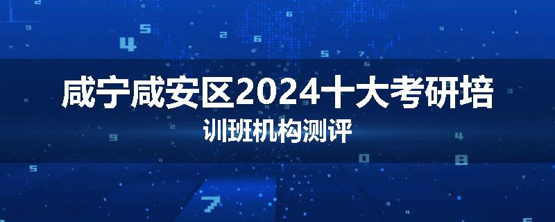 咸宁咸安区2024十大考研培训班机构测评