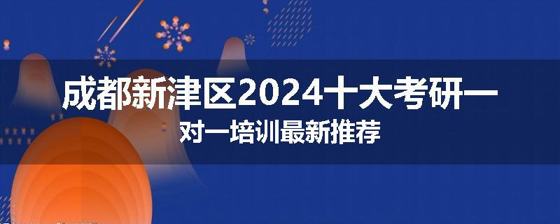 成都新津区2024十大考研一对一培训最新推荐